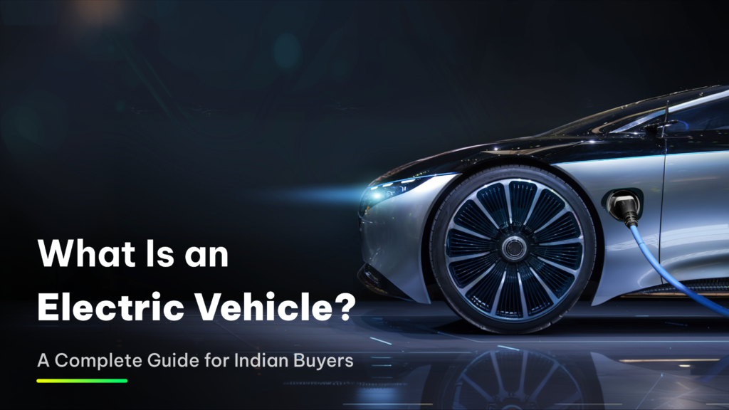 What Is an Electric Vehicle? A Complete Guide for Indian Buyers